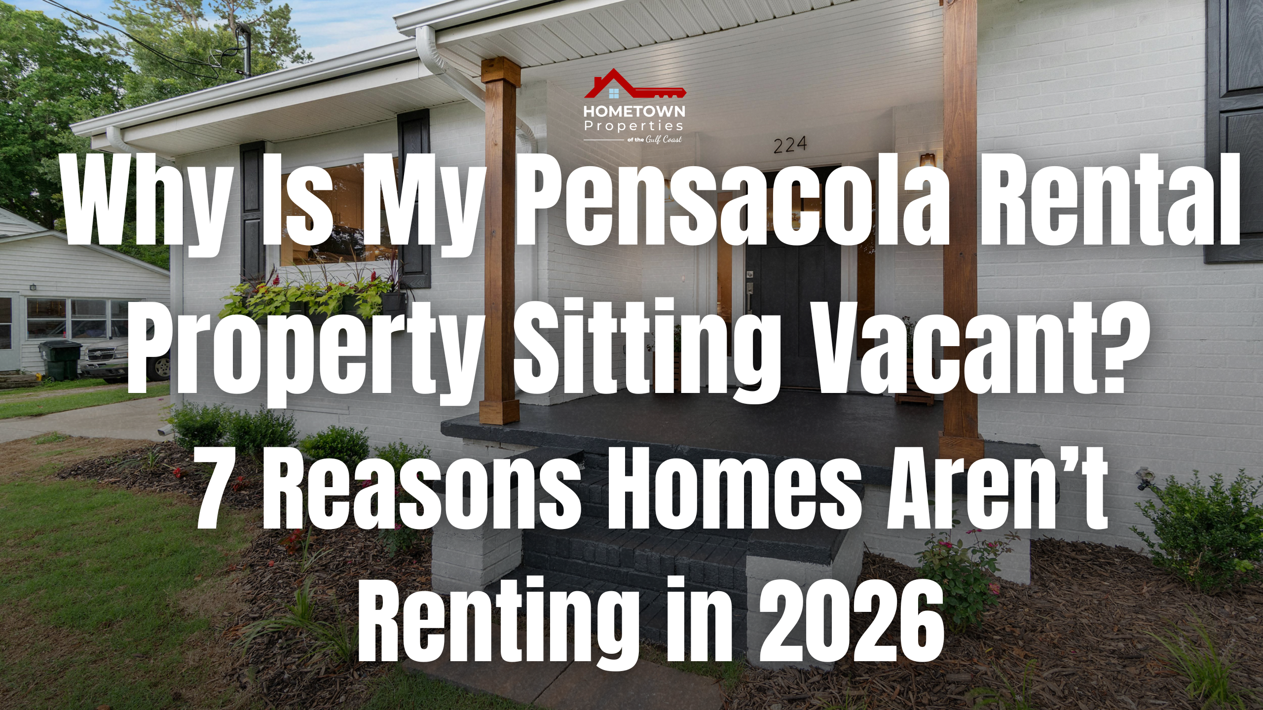 Why Is My Pensacola Rental Property Sitting Vacant? 7 Reasons Homes Aren’t Renting in 2026
